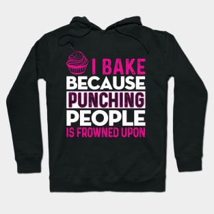 I BAKE BECAUSE PUNCHING PEOPLE IS FROWNED UPON! Hoodie